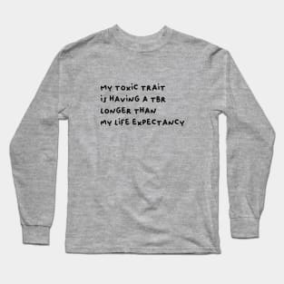 My toxic trait is having a TBR longer than my life expectancy Long Sleeve T-Shirt